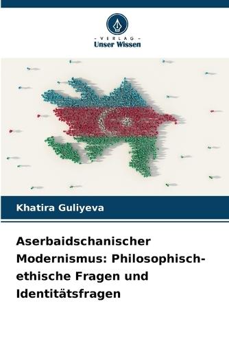 Aserbaidschanischer Modernismus: Philosophisch-ethische Fragen und Identitätsfragen