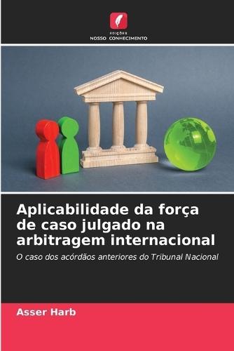 Aplicabilidade da força de caso julgado na arbitragem internacional