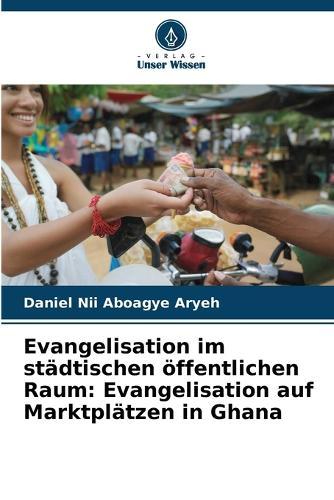 Evangelisation im städtischen öffentlichen Raum: Evangelisation auf Marktplätzen in Ghana