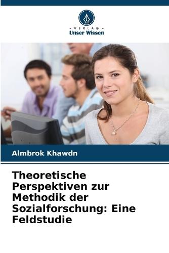 Theoretische Perspektiven zur Methodik der Sozialforschung: Eine Feldstudie