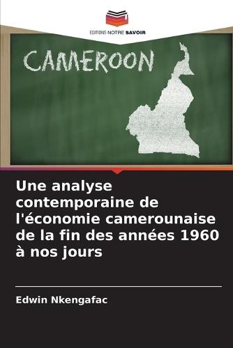 Une analyse contemporaine de l'économie camerounaise de la fin des années 1960 à nos jours