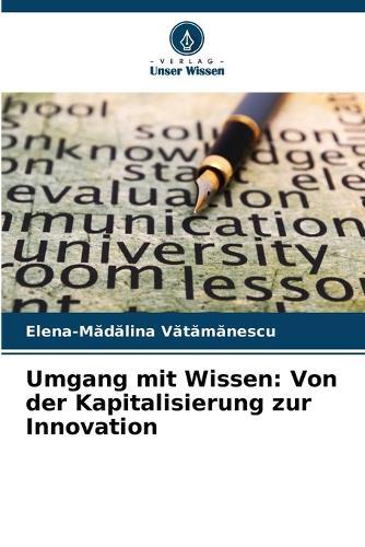 Umgang mit Wissen: Von der Kapitalisierung zur Innovation