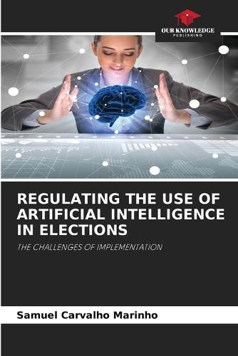 Regulating the Use of Artificial Intelligence in Elections
