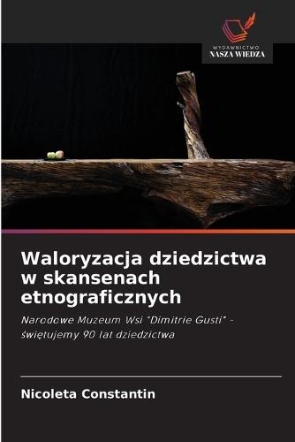 Waloryzacja dziedzictwa w skansenach etnograficznych