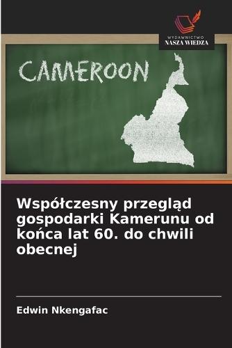 Wspólczesny przegląd gospodarki Kamerunu od końca lat 60. do chwili obecnej