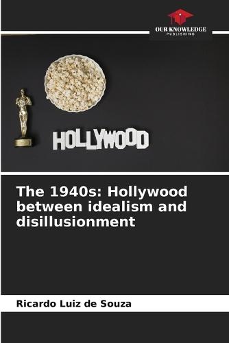 The 1940s: Hollywood between idealism and disillusionment
