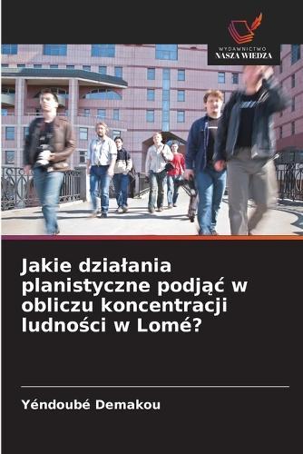 Jakie dzialania planistyczne podjąc w obliczu koncentracji ludności w Lomé?