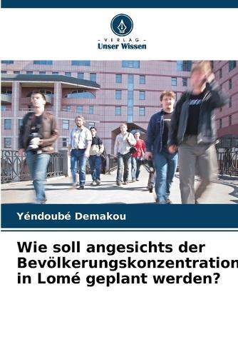 Wie soll angesichts der Bevölkerungskonzentration in Lomé geplant werden?
