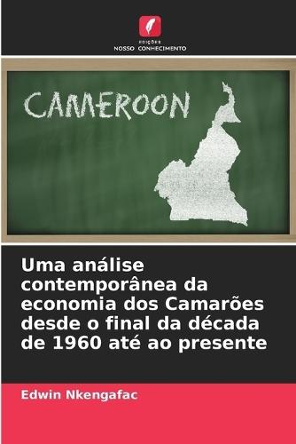 Uma análise contemporânea da economia dos Camarões desde o final da década de 1960 até ao presente