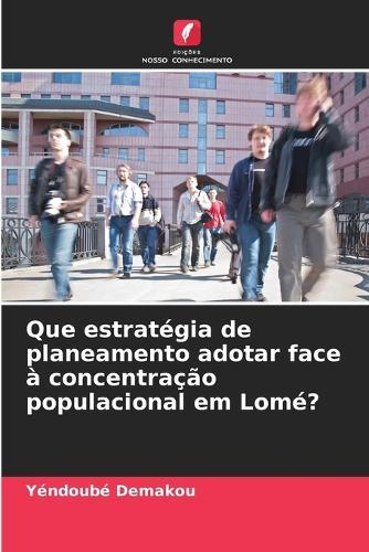 Que estratégia de planeamento adotar face à concentração populacional em Lomé?