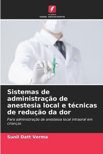 Sistemas de administração de anestesia local e técnicas de redução da dor