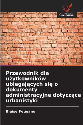 Przewodnik dla użytkowników ubiegających się o dokumenty administracyjne dotyczące urbanistyki