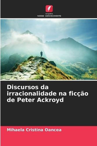 Discursos da irracionalidade na ficção de Peter Ackroyd