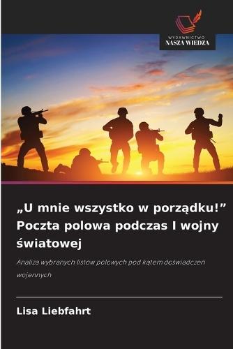 ""U mnie wszystko w porządku!"" Poczta polowa podczas I wojny światowej