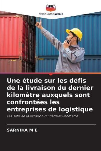 Une étude sur les défis de la livraison du dernier kilomètre auxquels sont confrontées les entreprises de logistique