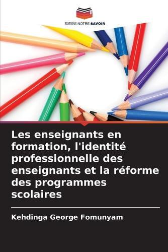 Les enseignants en formation, l'identité professionnelle des enseignants et la réforme des programmes scolaires