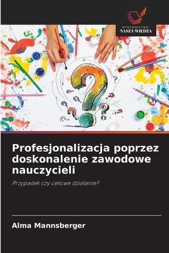 Profesjonalizacja poprzez doskonalenie zawodowe nauczycieli