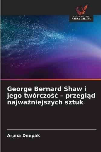 George Bernard Shaw i jego twórczośc - przegląd najważniejszych sztuk