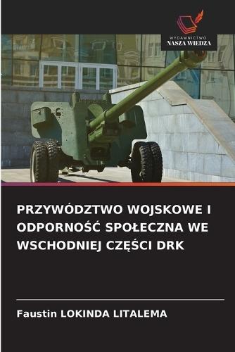 Przywództwo Wojskowe I OdpornoŚĆ Spoleczna We Wschodniej CzĘŚci Drk