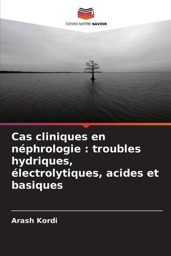 Cas cliniques en néphrologie: troubles hydriques, électrolytiques, acides et basiques