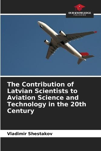 The Contribution of Latvian Scientists to Aviation Science and Technology in the 20th Century
