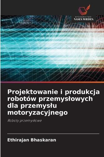 Projektowanie i produkcja robotów przemyslowych dla przemyslu motoryzacyjnego