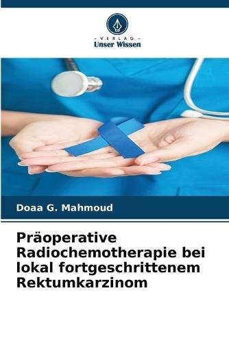 Präoperative Radiochemotherapie bei lokal fortgeschrittenem Rektumkarzinom