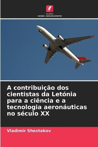A contribuição dos cientistas da Letónia para a ciência e a tecnologia aeronáuticas no século XX