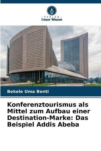 Konferenztourismus als Mittel zum Aufbau einer Destination-Marke: Das Beispiel Addis Abeba