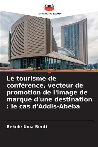 Le tourisme de conférence, vecteur de promotion de l'image de marque d'une destination: le cas d'Addis-Abeba