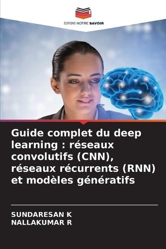 Guide complet du deep learning: réseaux convolutifs (CNN), réseaux récurrents (RNN) et modèles génératifs