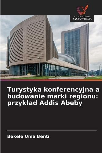Turystyka konferencyjna a budowanie marki regionu: przyklad Addis Abeby