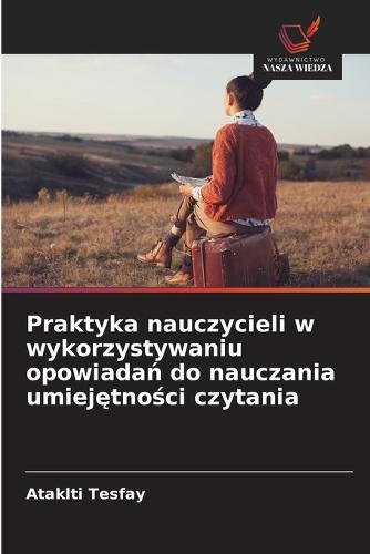 Praktyka nauczycieli w wykorzystywaniu opowiadań do nauczania umiejętności czytania