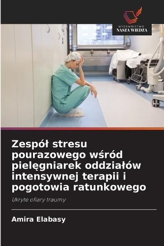 Zespól stresu pourazowego wśród pielęgniarek oddzialów intensywnej terapii i pogotowia ratunkowego