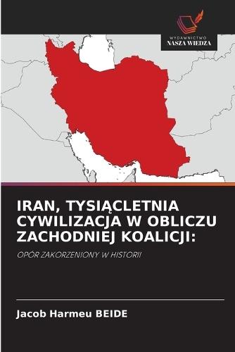 Iran, TysiĄcletnia Cywilizacja W Obliczu Zachodniej Koalicji