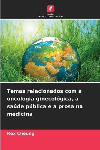 Temas relacionados com a oncologia ginecológica, a saúde pública e a prosa na medicina