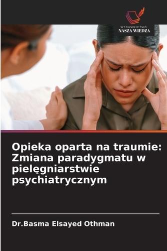 Opieka oparta na traumie: Zmiana paradygmatu w pielęgniarstwie psychiatrycznym