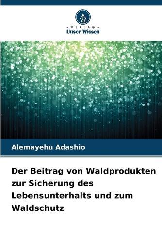 Der Beitrag von Waldprodukten zur Sicherung des Lebensunterhalts und zum Waldschutz