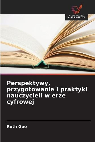 Perspektywy, przygotowanie i praktyki nauczycieli w erze cyfrowej