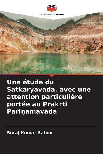 Une étude du Satkāryavāda, avec une attention particulière portée au Prakṛti Pariṇāmavāda