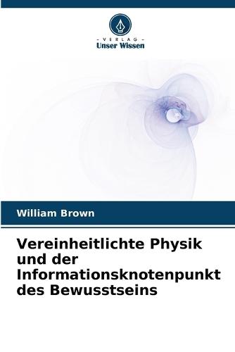 Vereinheitlichte Physik und der Informationsknotenpunkt des Bewusstseins