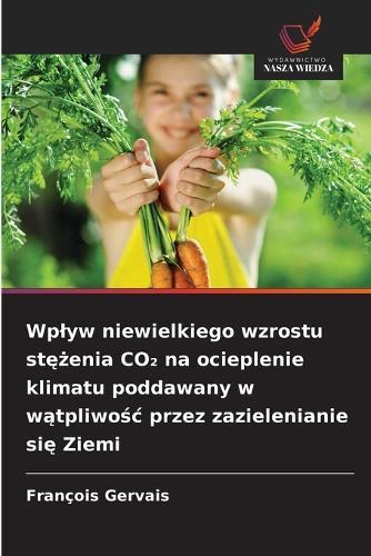 Wplyw niewielkiego wzrostu stężenia CO₂ na ocieplenie klimatu poddawany w wątpliwośc przez zazielenianie się Ziemi