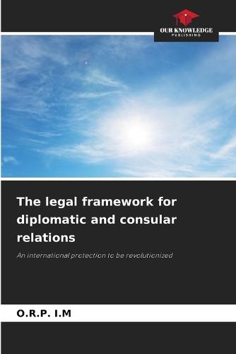 The legal framework for diplomatic and consular relations