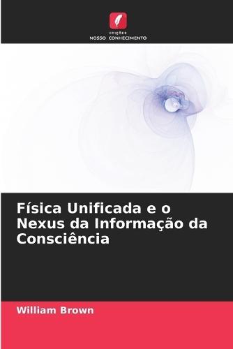 Física Unificada e o Nexus da Informação da Consciência