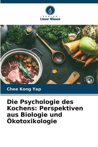 Die Psychologie des Kochens: Perspektiven aus Biologie und Ökotoxikologie