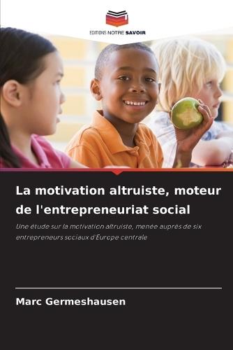 La motivation altruiste, moteur de l'entrepreneuriat social
