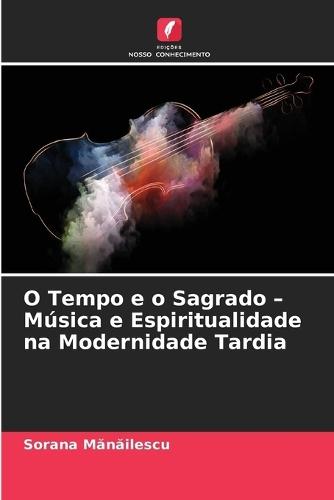 O Tempo e o Sagrado - Música e Espiritualidade na Modernidade Tardia