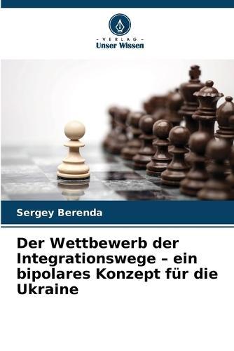 Der Wettbewerb der Integrationswege - ein bipolares Konzept für die Ukraine