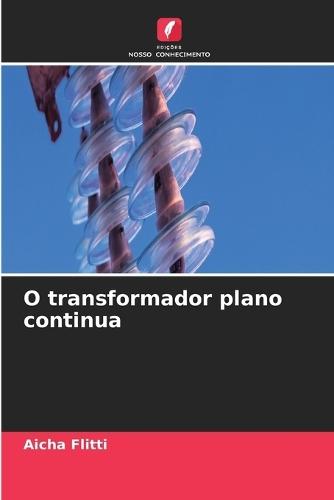 O transformador plano continua