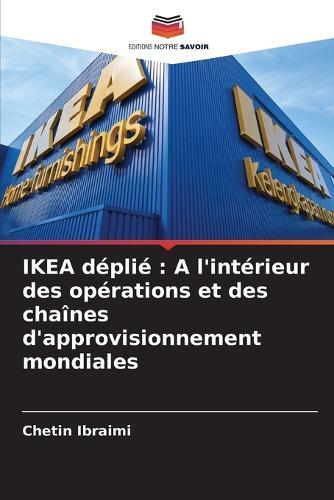 IKEA déplié: A l'intérieur des opérations et des chaînes d'approvisionnement mondiales